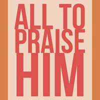 All to Praise Him