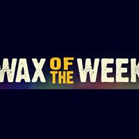 Wax of the Week